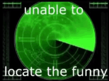 a green radar with the words `` unable to locate the funny '' on it .