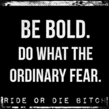 a black and white poster that says be bold do what the ordinary fear