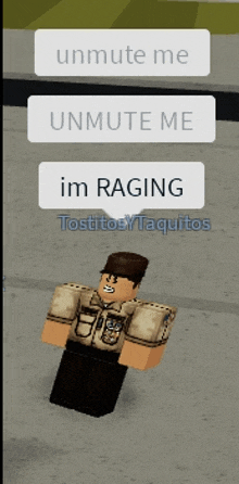 a roblox character says unmute me unmute me im raging tostitosy taquitos