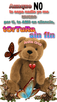 a teddy bear with a broken heart is surrounded by butterflies and flowers and says tortura sin fin