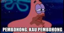 patrick star from spongebob squarepants is making a funny face and saying pembohong kau pembohong .