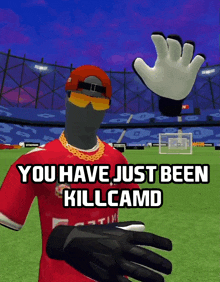 a soccer player says you have just been kill camd