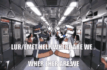 a picture of a subway car with the caption " lur / emet help where are we when eher are we "