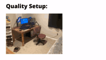 a room with a desk and chair and the words quality setup on the bottom