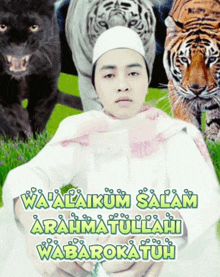 a man surrounded by tigers with the words wa alaikum salam arahmatullahi wabarokatuh