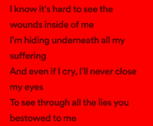 a red background with black text that says i know it 's hard to see the wounds inside of me