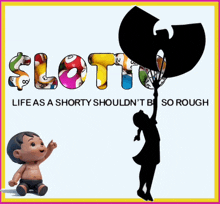 a poster that says " life as a shorty shouldn 't be so rough "