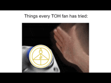 a hand is pressing a button with a symbol that says " things every toh fan has tried "