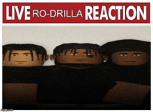 a poster that says live ro-drilla reaction with three faces