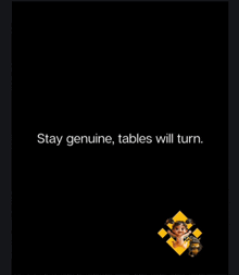 a black background with the words stay genuine tables will turn written on it