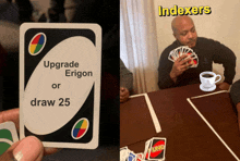 a card that says upgrade erigon or draw 25 next to a man playing uno