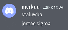 a screenshot of a discord message that says " merkuu dzis o 17:34 staluwka jestes sigma "