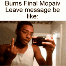 a man is taking a picture of himself in a mirror with the caption burns final mopaiv leave message be like