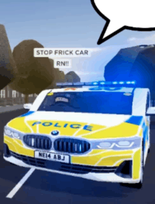 a yellow and white police car with a speech bubble saying stop frick car rn