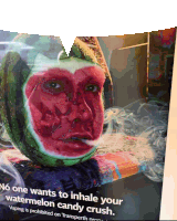 a poster with a watermelon on a person 's head says no one wants to inhale your watermelon candy crush