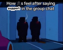 a cartoon of two men standing next to each other with the words how s feel after saying support in the group chat