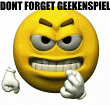 an angry smiley face with the words `` dont forget geekenspiel '' written on it .