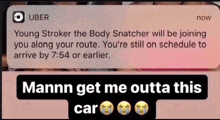 a screenshot of a text from uber that says " young stroker the body snatcher will be joining you along your route "