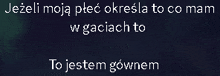 a black background with white text that says jezeli moja plec okresla to co mam w gaciach to to jestem gownem