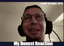 a picture of a man with glasses and headphones with the caption " my honest reaction "