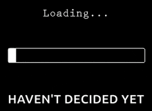 a white loading bar on a black background with the words `` haven 't decided yet '' below it .