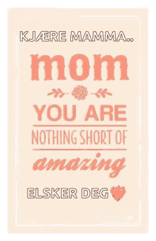 a poster that says mom you are nothing short of amazing elsker deg