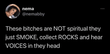 a black background with a picture of a woman and the words these bitches are not spiritual they just smoke collect rocks and hear voices