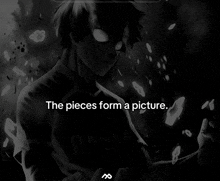 a black and white photo of a person with the words " the pieces form a picture "