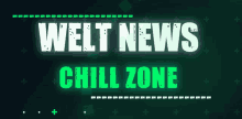 a green background with the words welt news chill zone on it