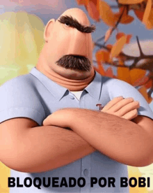 a cartoon man with a mustache is standing with his arms crossed and the words bloqueado por bobi above him