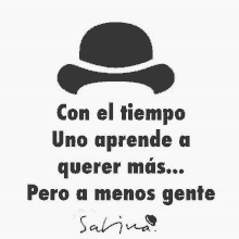 a picture of a hat with the words con el tiempo uno aprende a querer mas ... pero a menos gente