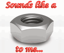 a nut with the words " sounds like a to me " above it