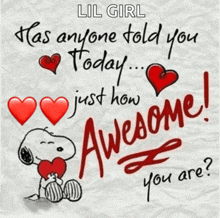 a picture of snoopy holding a heart and the words " lil girl has anyone told you today just how awesome you are "