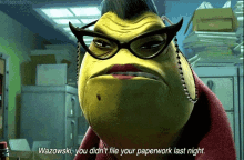 wazowski from monsters inc says that she didn 't file her paperwork last night