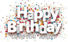 a happy birthday card with colorful confetti and the words `` happy birthday love you angey '' .