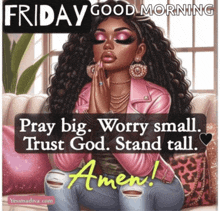 a poster that says friday good morning pray big worry small trust god stand tall and amen