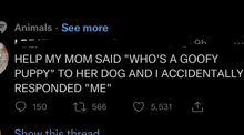 a screenshot of a twitter post that says " help my mom said " who 's a goofy puppy "