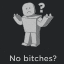 a robot with a question mark on his head and the words no bitches below it