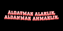 a black background with red letters that say " aldatmak alakik "