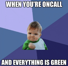 a picture of a baby with a fist in the air and the caption when you 're oncall and everything is green