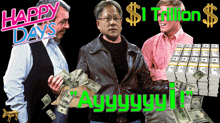 three men are standing in front of a sign that says " happy days " and " $ 1 trillion "