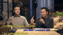 two men are sitting at a table with one saying " i 've connected the two dots you didn 't connect shit "