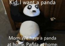 a stuffed panda bear with the words " kid i want a panda mom we have a panda at home panda at home "