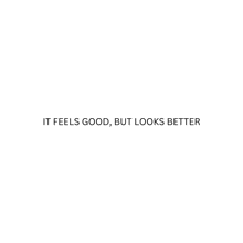 a quote that says `` it feels good , but looks better ''