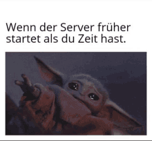 a picture of a baby yoda with the caption when der server früher startet als du zeit hast