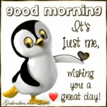 a penguin is holding a heart in its beak and says good morning it 's just me wishing you a great day