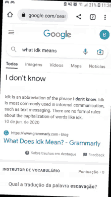 a google search for what idk means shows that idk is an abbreviation of the phrase i don t know