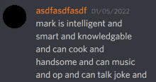 a screenshot of a text message that says " mark is intelligent and smart and knowledgeable and can cook and handsome and can music "