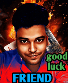 a picture of a man with the words good luck friend below him