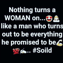 nothing turns a woman on like a man who turns out to be everything he promised to be .. #soild